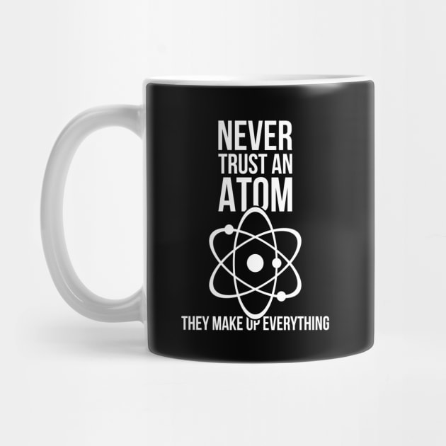 Never trust an atom they make up everything funny nerd humor by RedYolk